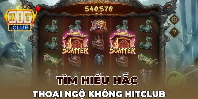 Tìm hiểu Hắc thoại ngộ không Hitclub